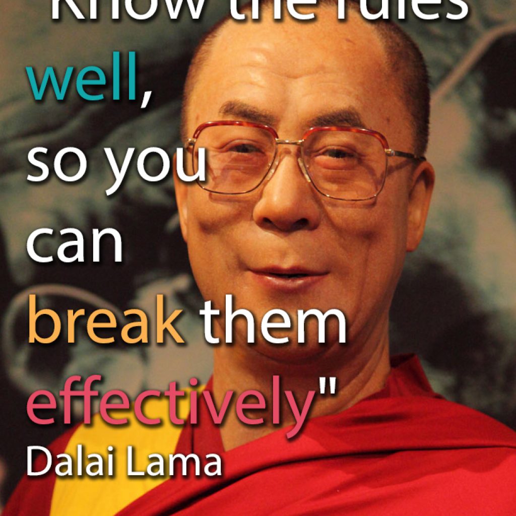 Know the rules well, so you can break them effectively