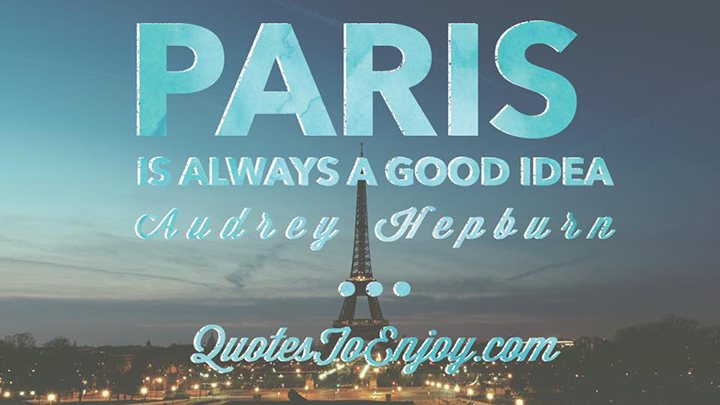 "Paris is always a good idea." - Audrey Hepburn | Quotestoenjoy.com
