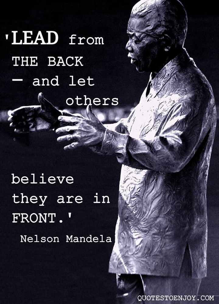 Lead from the back and let others believe they are in Nelson Mandela