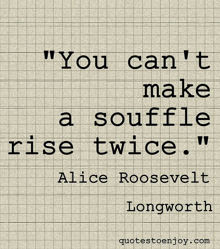 youcantmakeasoufflerisetwice QuotesToEnjoy