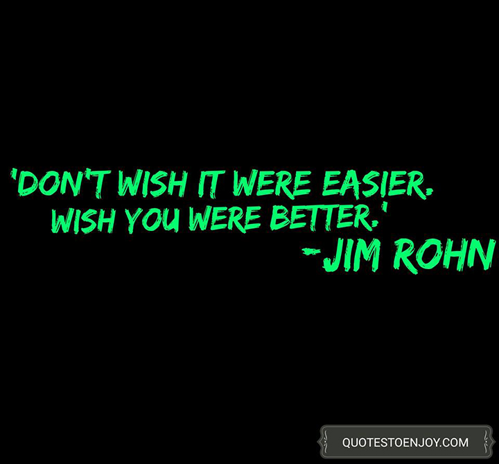 Don t wish it were easier Wish you were better Jim Rohn