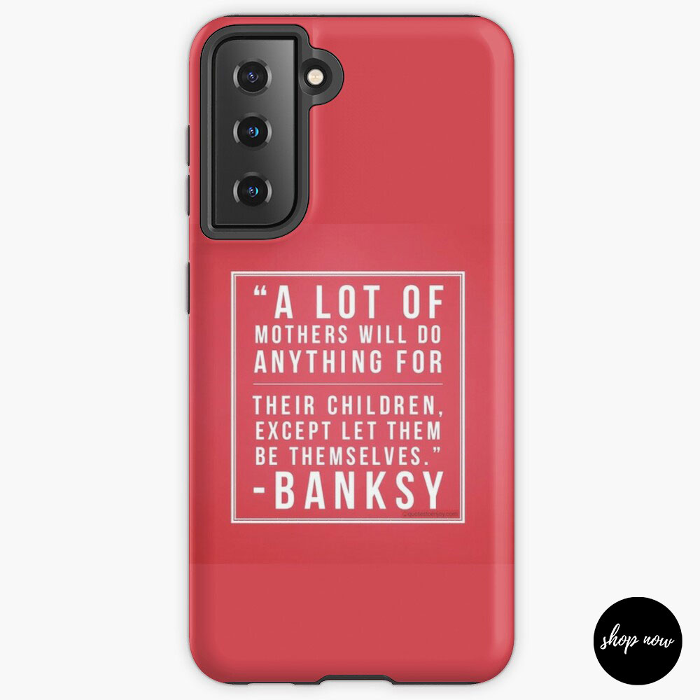 A-lot-of-mothers-will-do-anything-for-their-children-except-let-them-be-themselves-Banksy-Samsung-Galaxy-Phone-Case1
