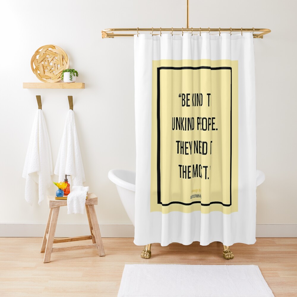 Be kind to unkind people shower curtain featuring a quote by Ashleigh Brilliant