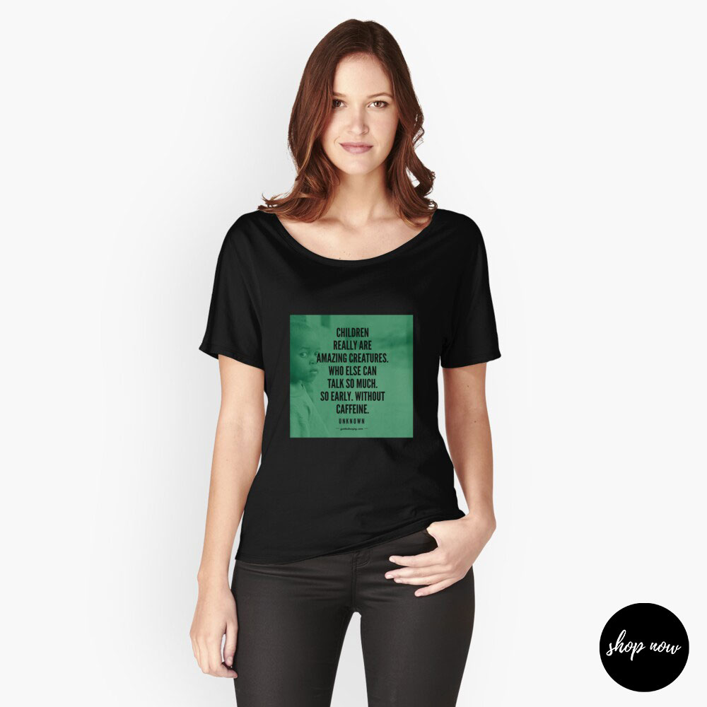 Children really are amazing creatures. Who else can talk so much. So early. Without caffeine. - Author Unknown Relaxed Fit T-Shirt