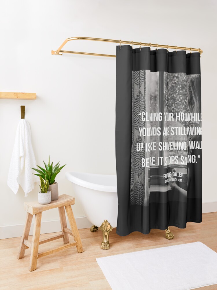 Phyllis Diller quote shower curtain - Cleaning your house while your kids are still growing up is like shoveling the walk before it stops snowing.