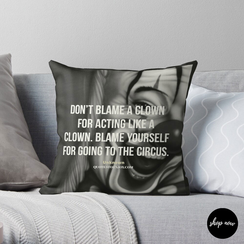 Don't blame a clown for acting like a clown. Blame... - Author Unknown Throw Pillow