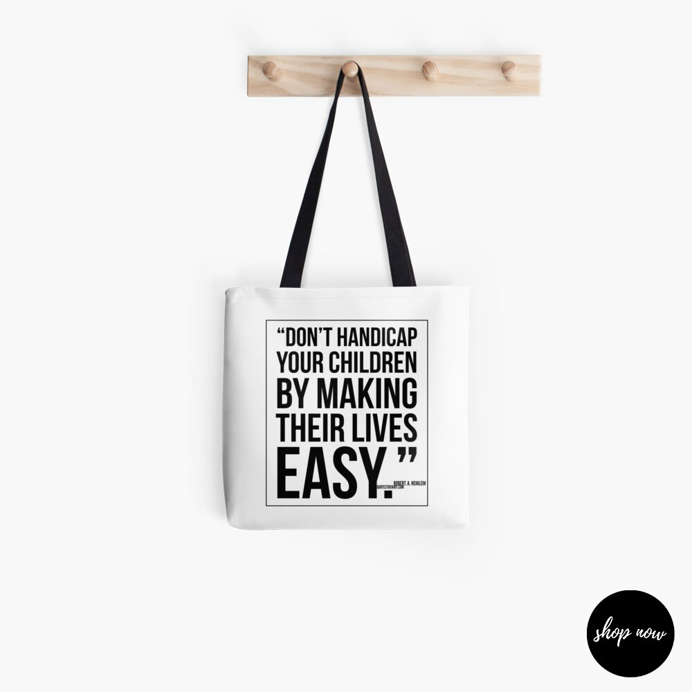 Don’t handicap your children by making their lives easy. - Robert. A. Heinlein Tote Bag