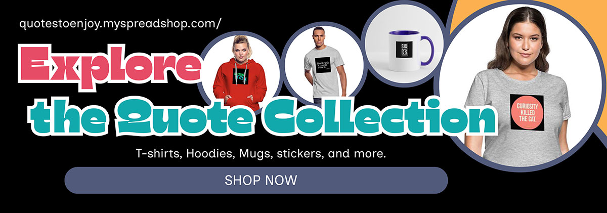 Explore the Quote Collection - T-shirts, Hoodies, Mugs, stickers, and more
