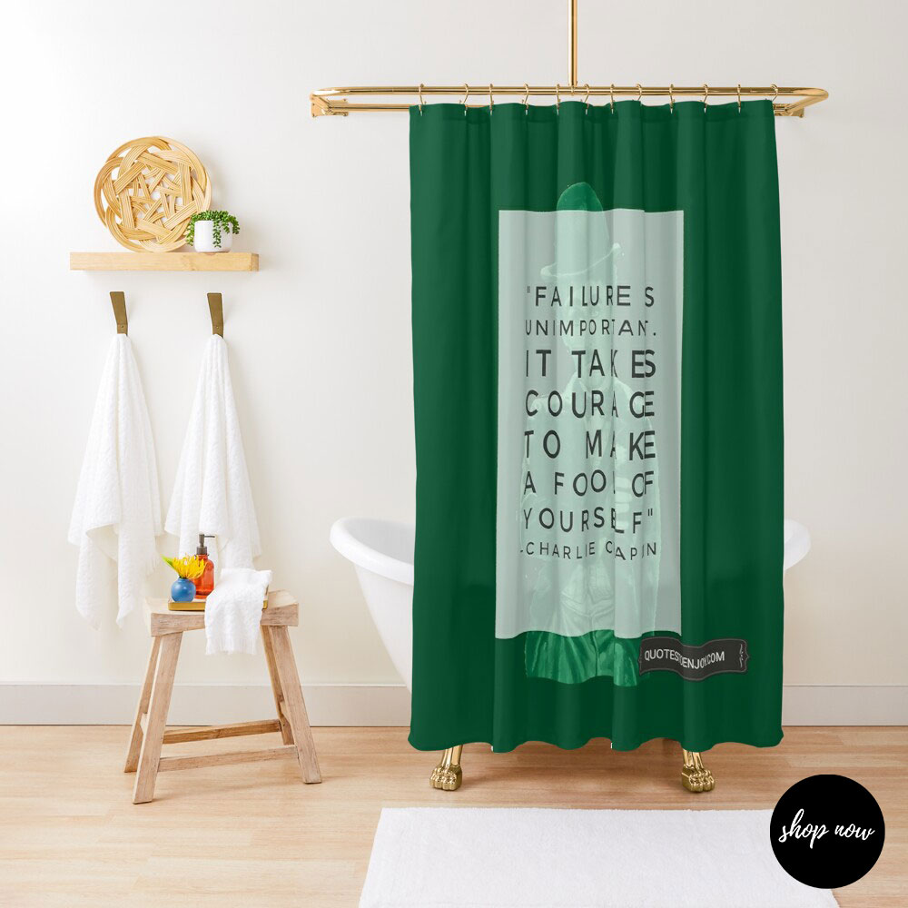 Failure is unimportant. It takes courage to make a fool of yourself. – Charlie Chaplin Shower Curtain
