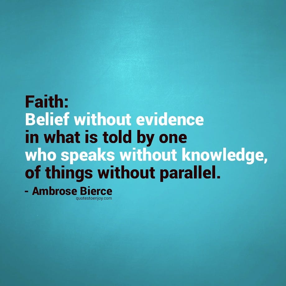 Faith: Belief without evidence in what is told by one... - Ambrose Bierce
