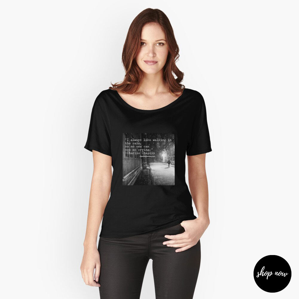I always like walking in the rain, so no one can see me crying. – Charlie Chaplin Relaxed Fit T-Shirt