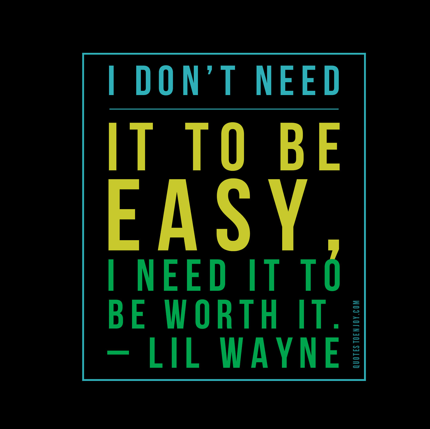 I Don t Need It To Be Easy I Need It To Be Worth It Lil Wayne