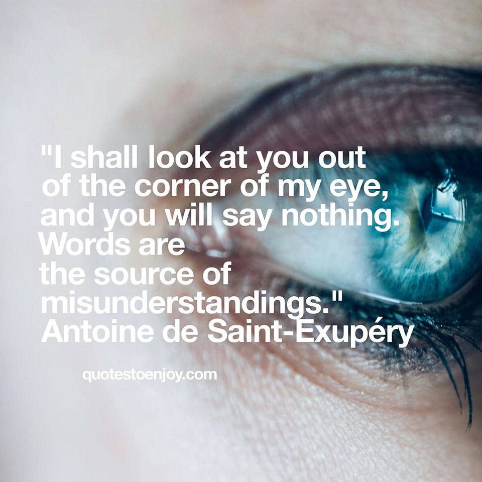 I shall look at you out of the corner of my eye... Antoine de Saint