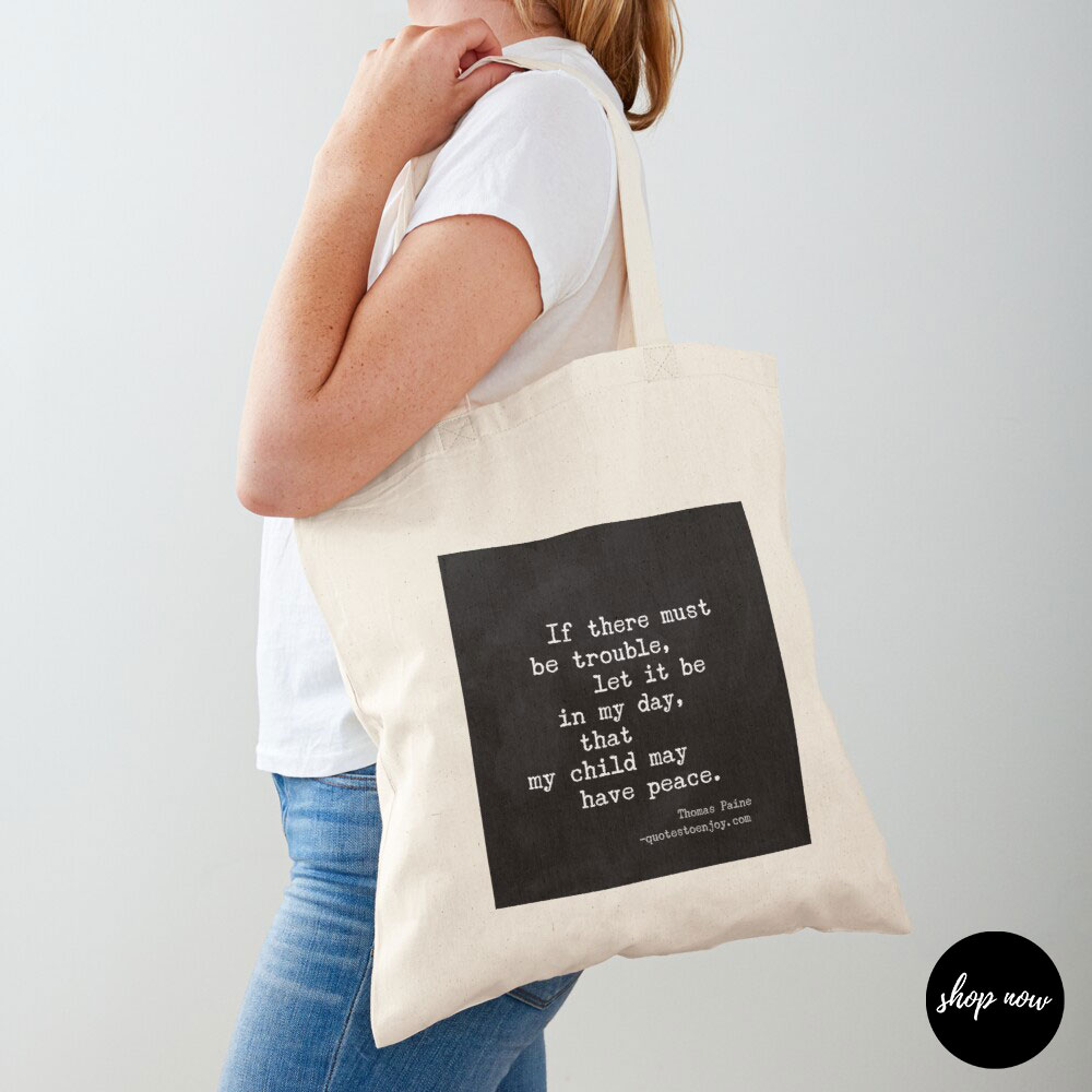 If-there-must-be-trouble-let-it-be-in-my-day-that-my-child-may-have-peace-Thomas-Paine-Tote-Bag1