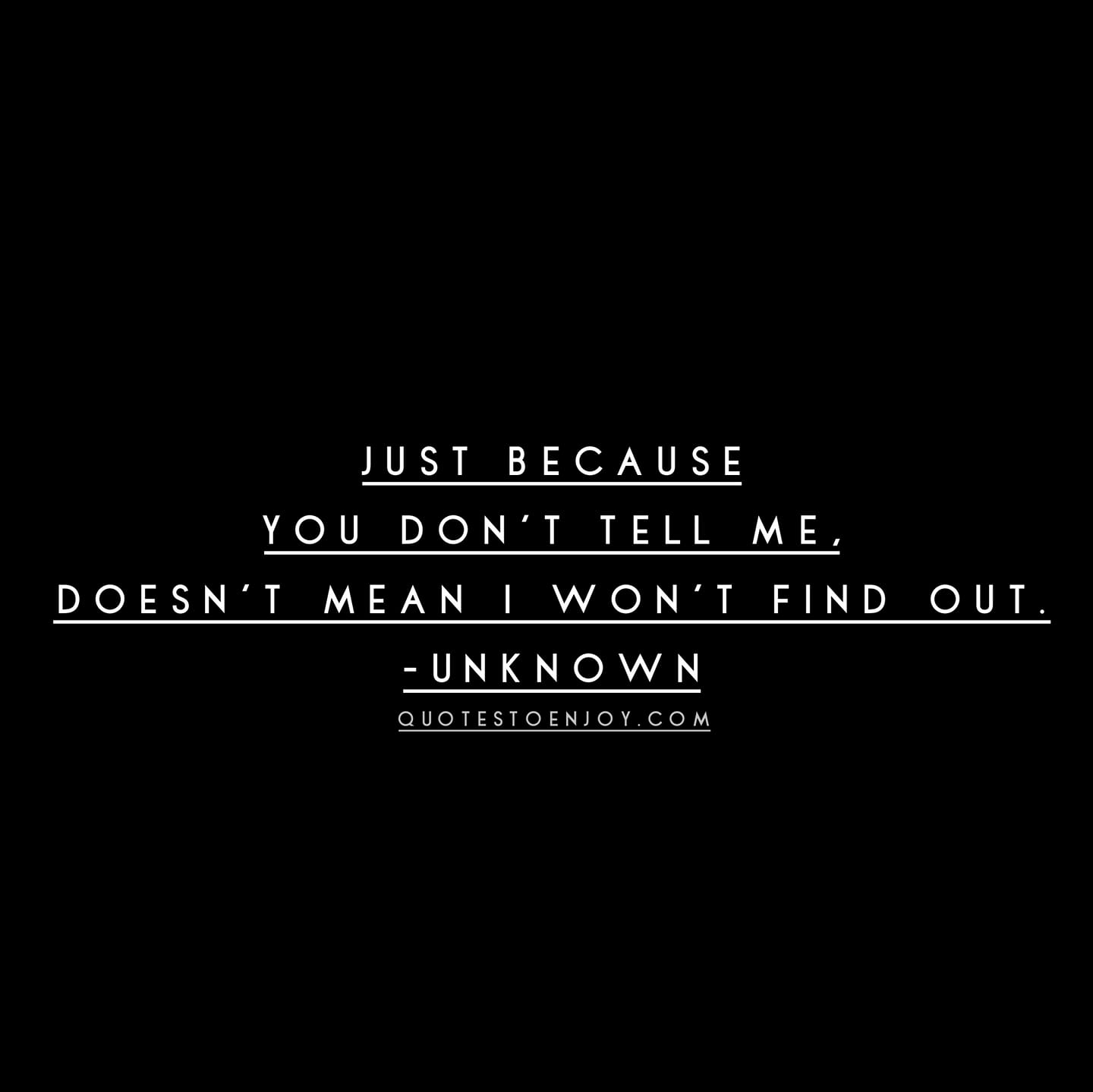 Just because you don't tell me, doesn't mean... - Author Unknown