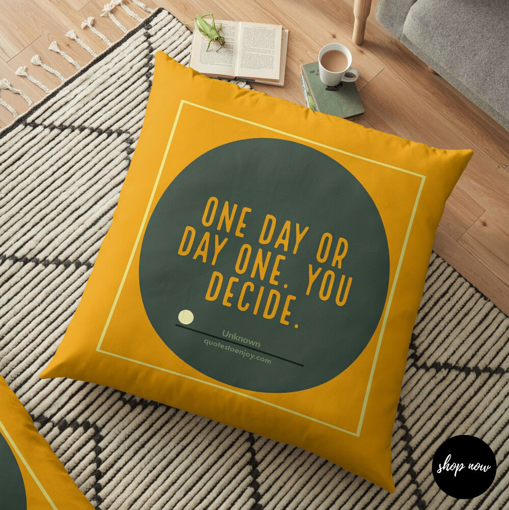 One day or day one. You decide. - Author Unknown Floor Pillow
