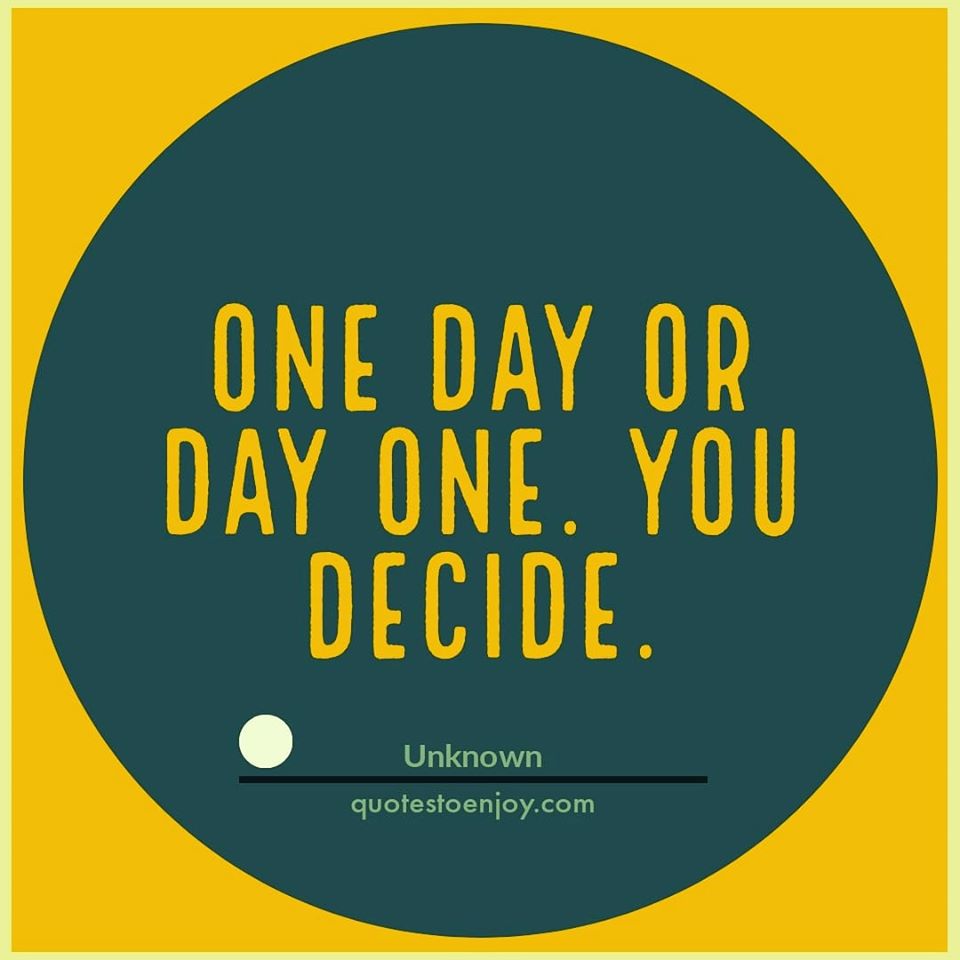 One day or day one. You decide. - Author Unknown | Quotestoenjoy.com