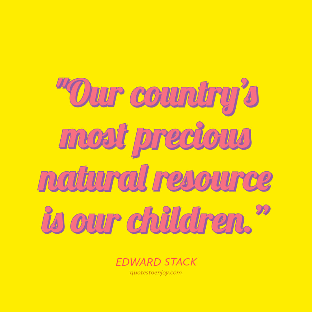 Our country's most precious natural resource is our... Edward Stack