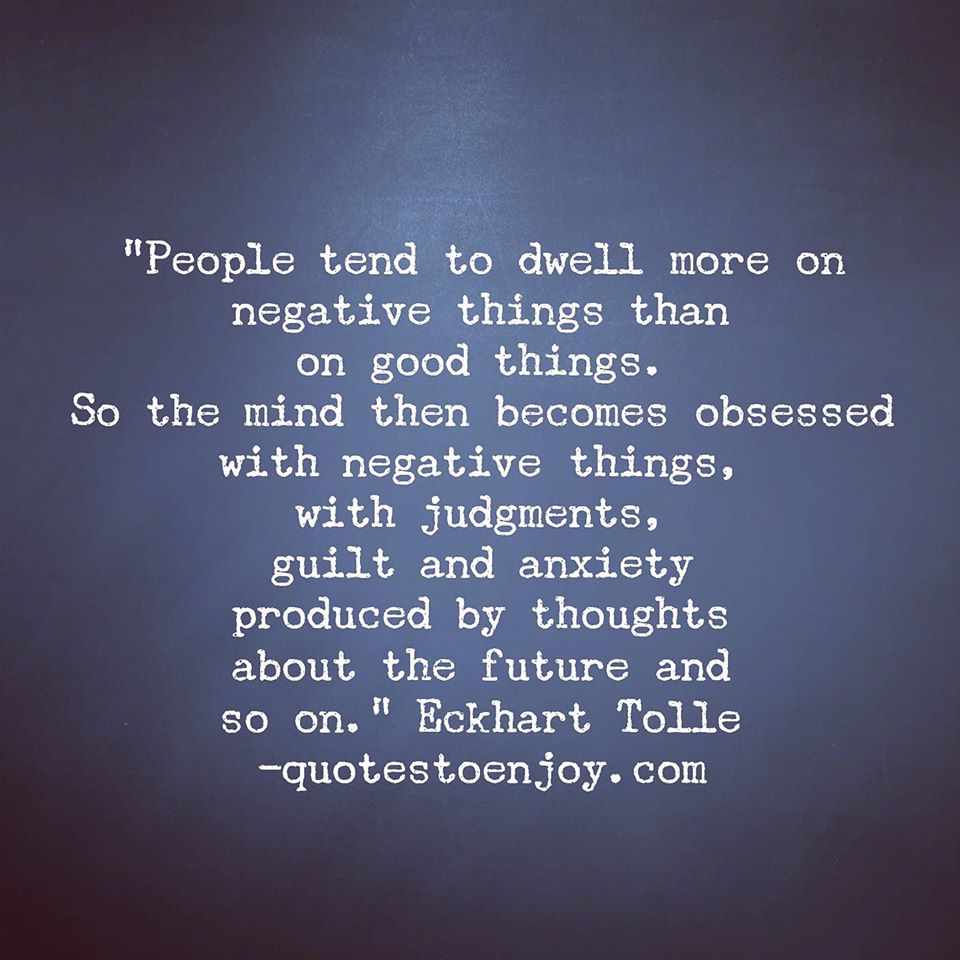 People tend to dwell more on negative things than on... Eckhart Tolle