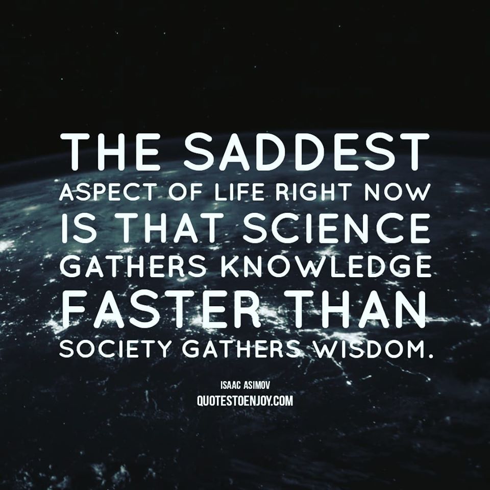 The saddest aspect of life right now is that science... - Isaac Asimov