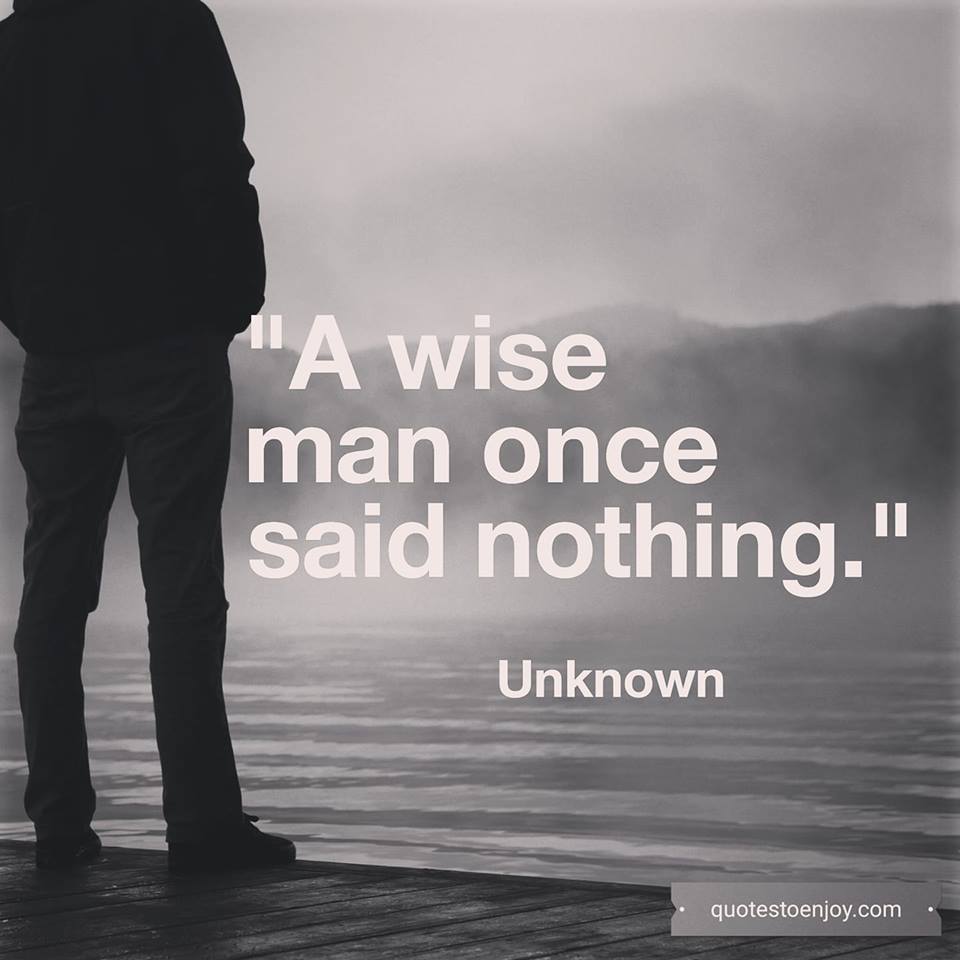 A wise man once said nothing. - Author Unknown | Quotestoenjoy.com