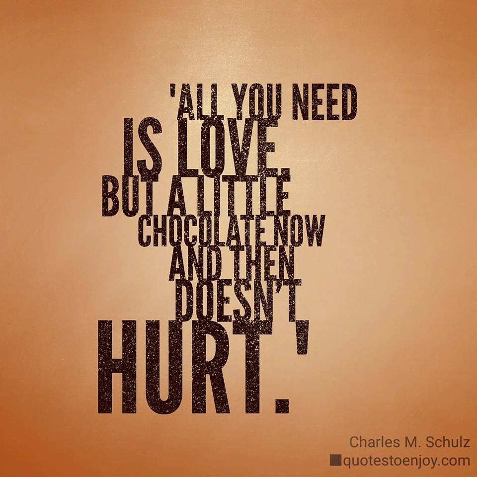 All you need is love. But a little chocolate now and... Charles M. Schulz