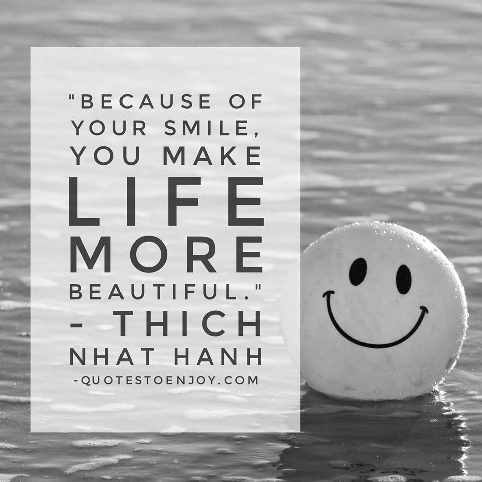 Because Of Your Smile You Make Life More Beautiful Thich Nhat Hanh