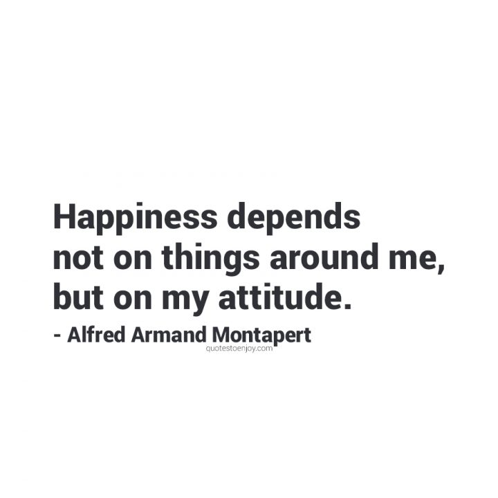 Happiness depends not on things around me... - Alfred Armand Montapert