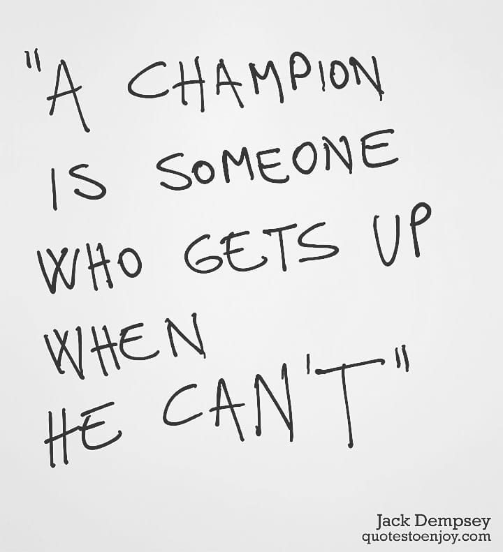 A champion is someone who gets up when he can't. Jack Dempsey