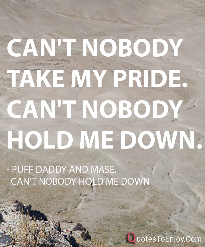 "Can't nobody take my pride. Can't nobody hold... Puff Daddy and Mase