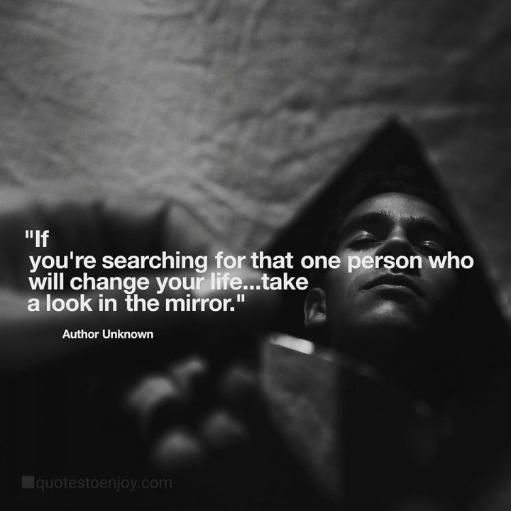 If you're searching for that one person who will change... - Author Unknown