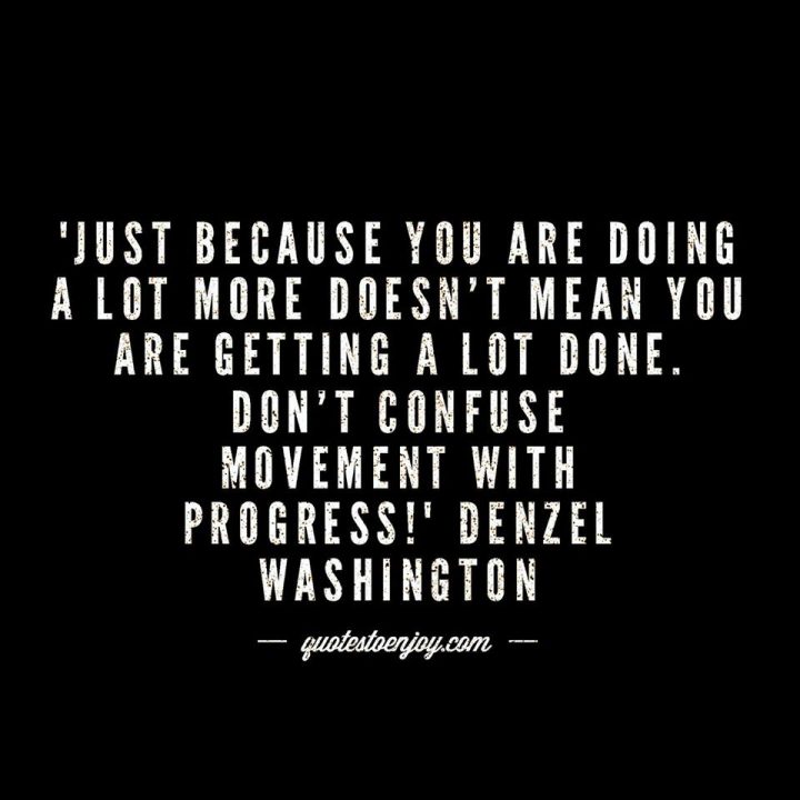 Just because you are doing a lot more doesn't - Denzel Washington