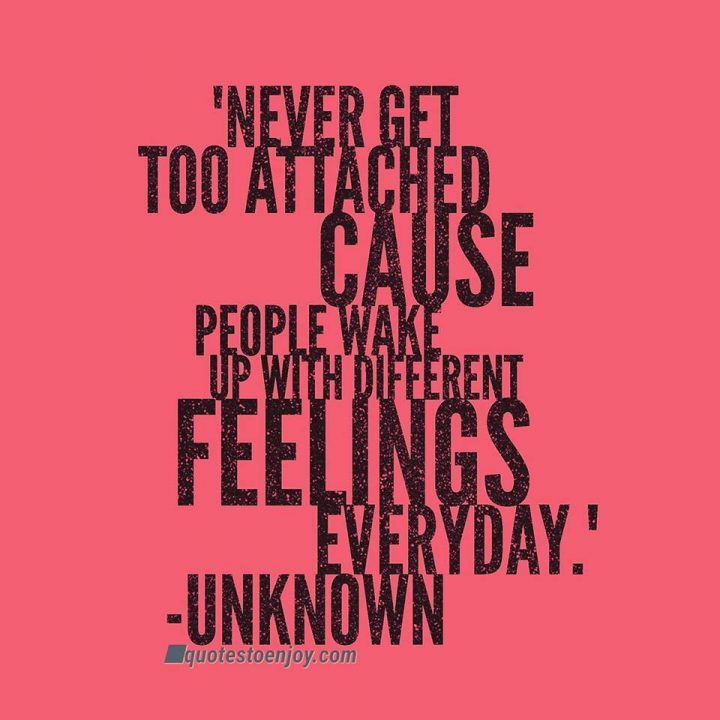 Never get too attached cause people wake up with... - Author Unknown