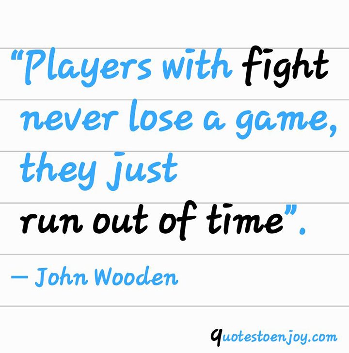 Players with fight never lose a game, they just run out of ... - John ...