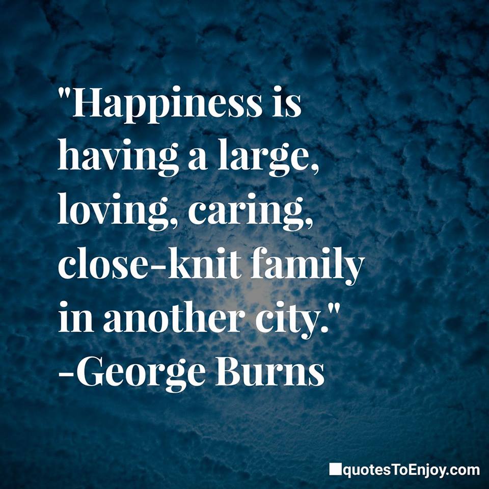 Happiness Is Having A Large Loving Caring Close Knit George Burns