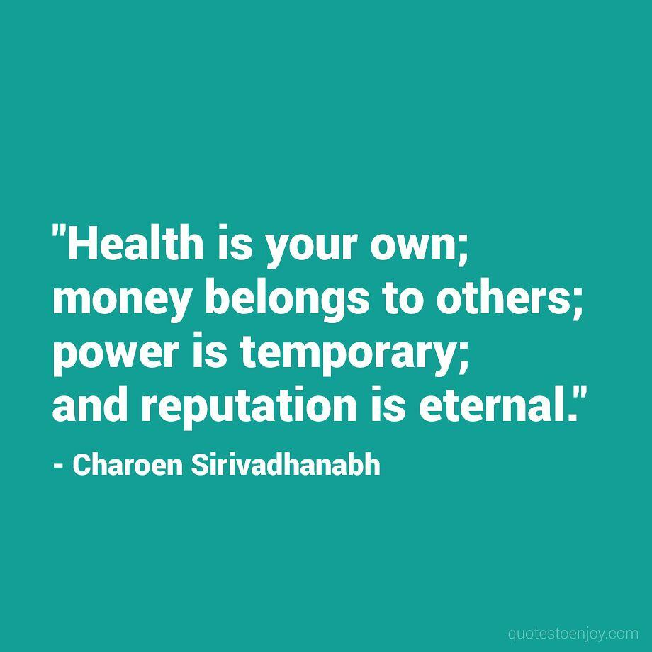 Health is your own; money belongs to others... - Charoen Sirivadhanabh