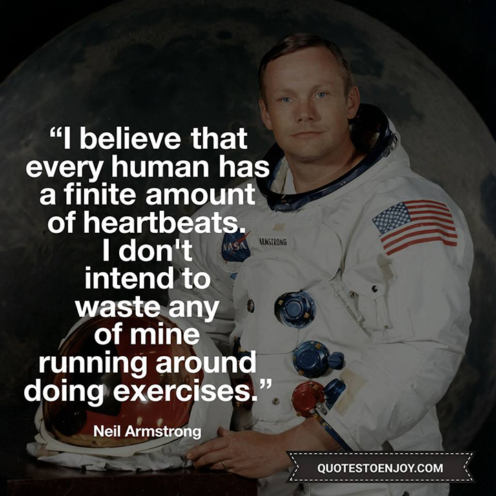 "I believe that every human has a finite amount of." - Neil Armstrong
