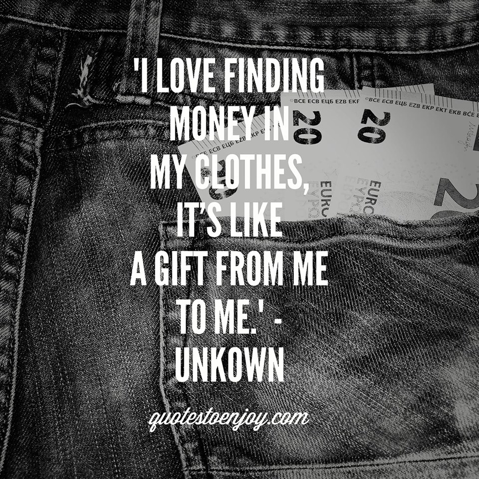 I love finding money in my clothes. It's like a gift to me... - Author ...