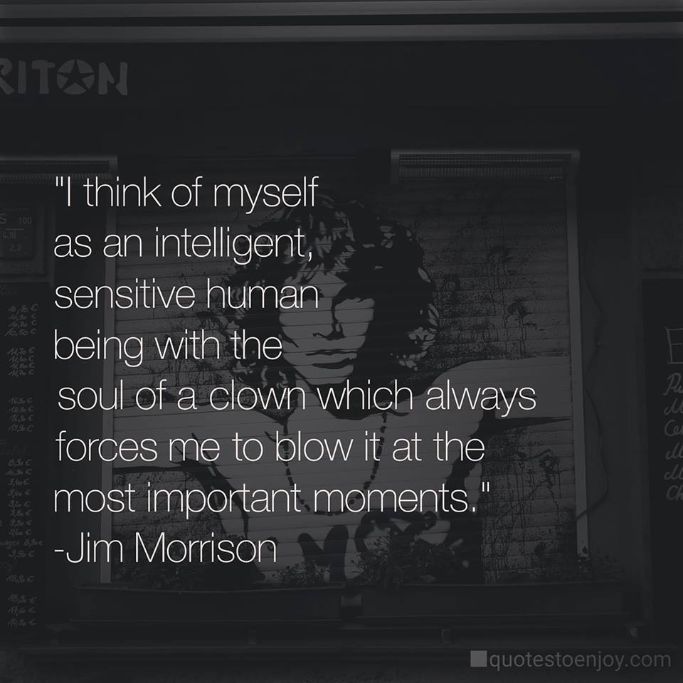 I think of as intelligent, sensitive human Jim Morrison