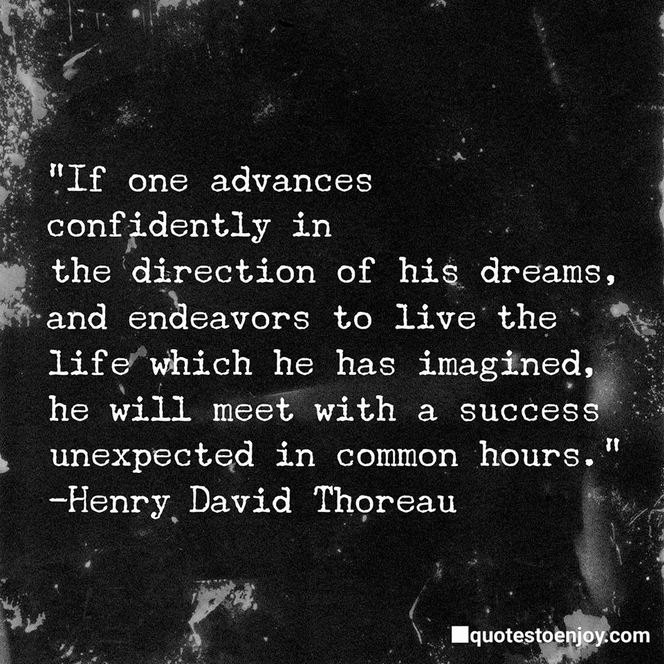 If one advances confidently in the direction of his... Henry David Thoreau