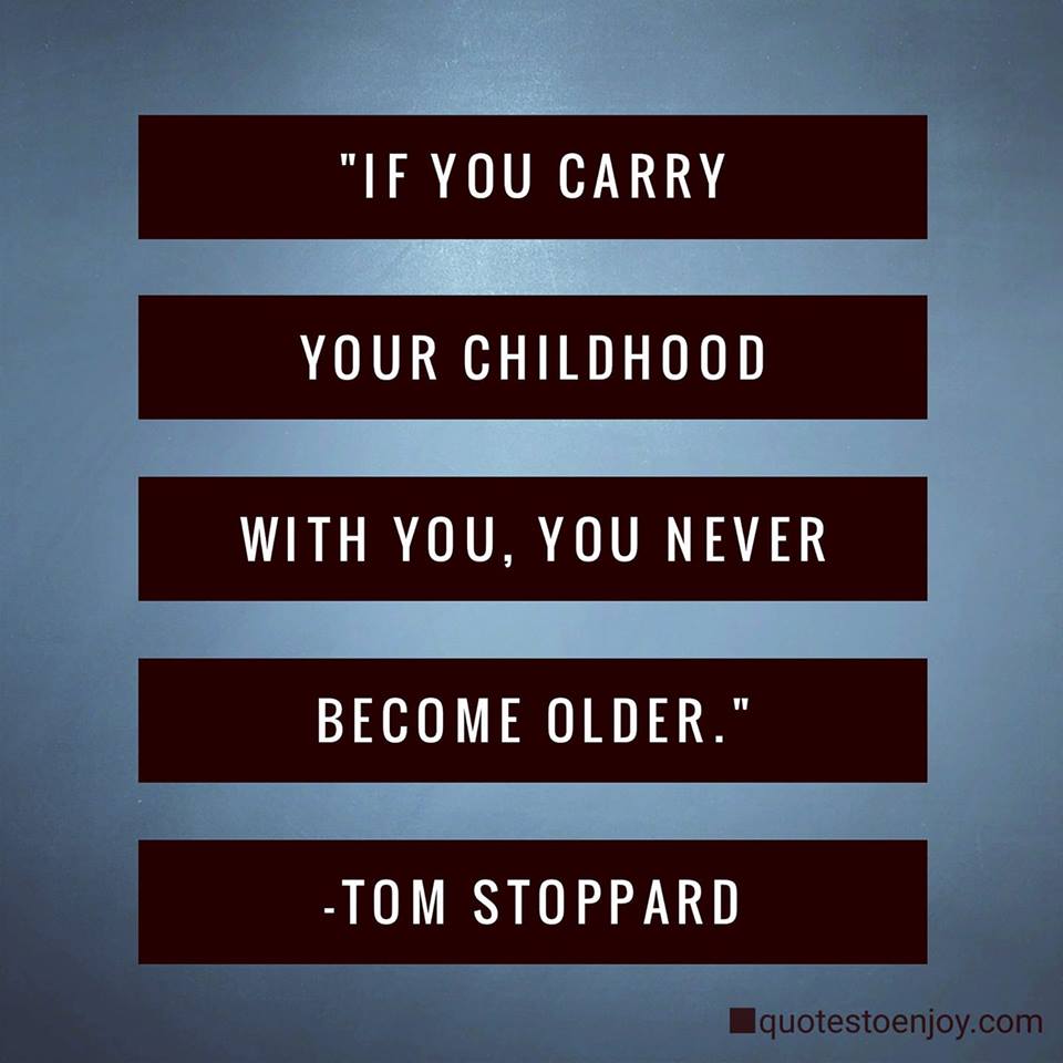 If you carry your childhood with you, you never Tom Stoppard