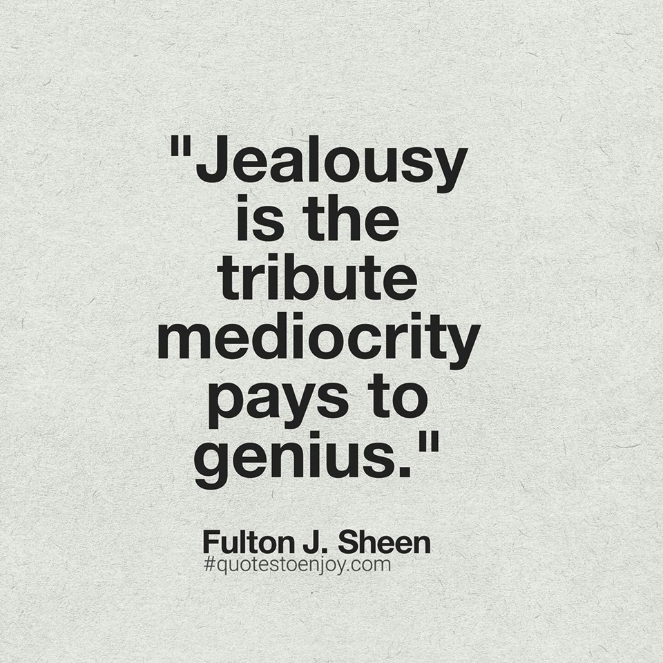 Mediocrity the genius pays is jealousy tribute to Jealousy is