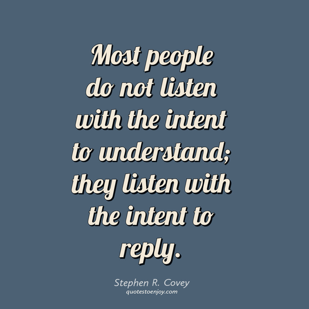 Most people do not listen with the intent to... - Stephen R. Covey