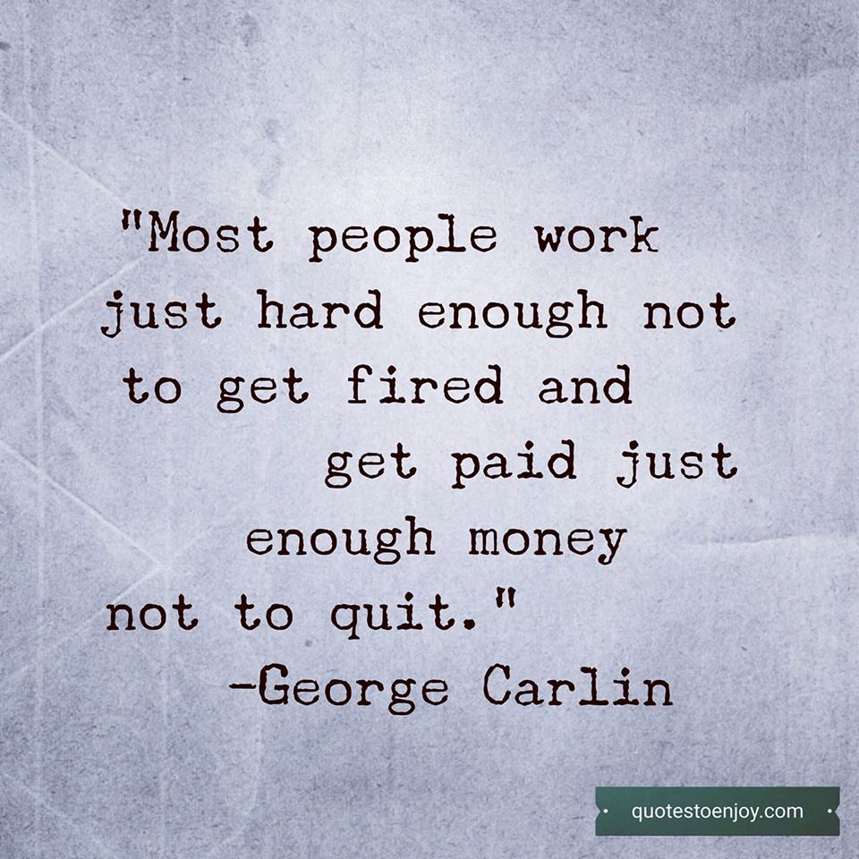 Most People Work Just Hard Enough Not To Get Fired And George Carlin
