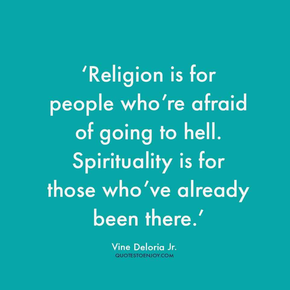 Religion is for people who're afraid of going to hell... Vine Deloria Jr.
