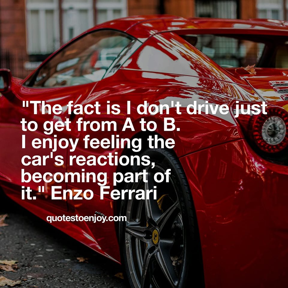 The Fact Is I Don T Drive Just To Get From A To B I Enjoy Enzo Ferrari
