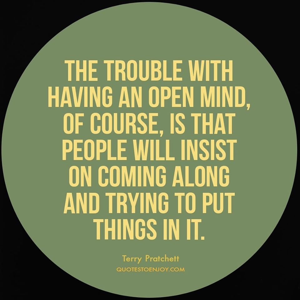 The trouble with having an open mind, of course, is that... - Terry  Pratchett