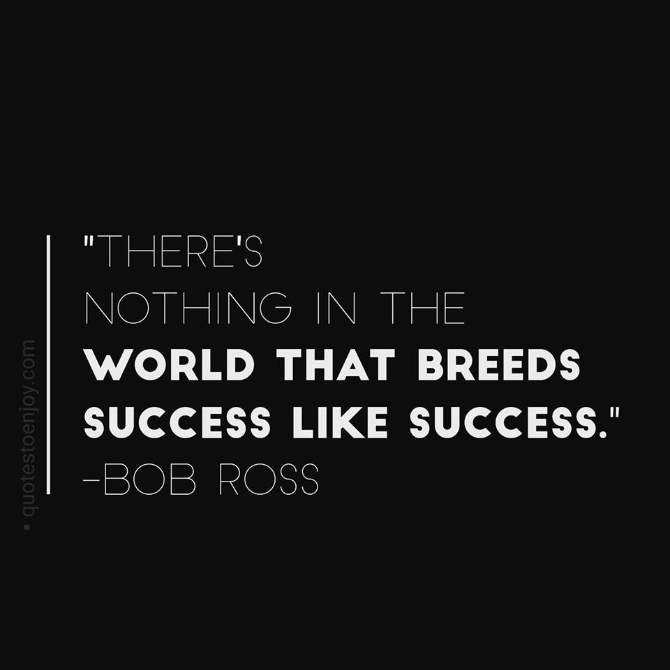 theresnothingintheworldthatbreedssuccesslikesuccess