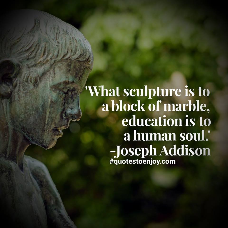 "What sculpture is to a block of marble, education is to..." Joseph