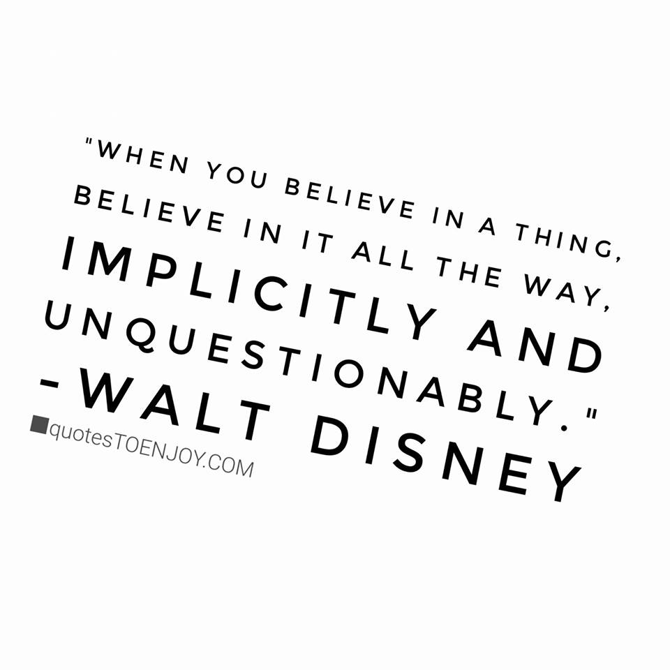 When You Believe In A Thing Believe In It All The Way Walt Disney
